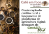 Contratação do crédito rural e lançamento de plataforma de agricultura digital: é o GestAgro 360° no Café em foco